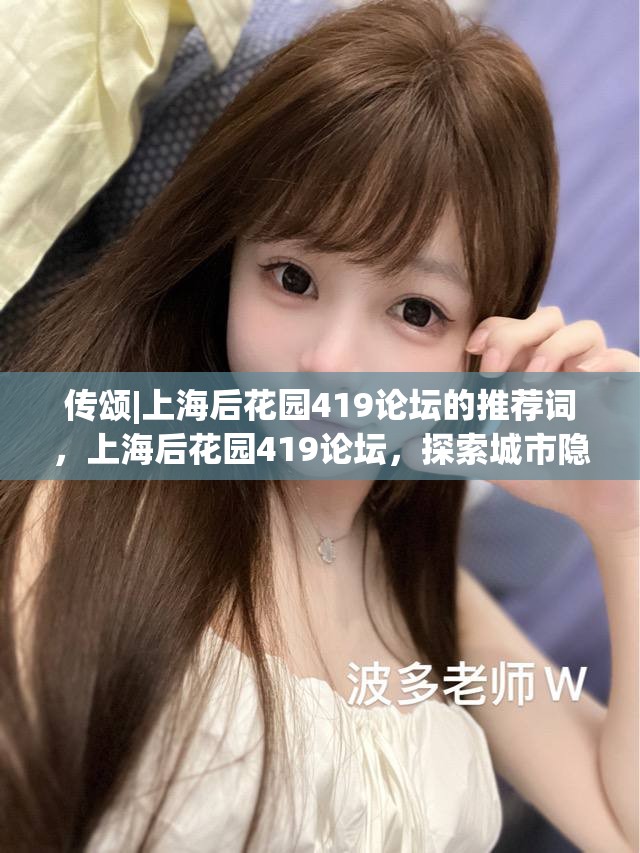 传颂|上海后花园419论坛的推荐词，上海后花园419论坛，探索城市隐秘角落的传颂之旅
