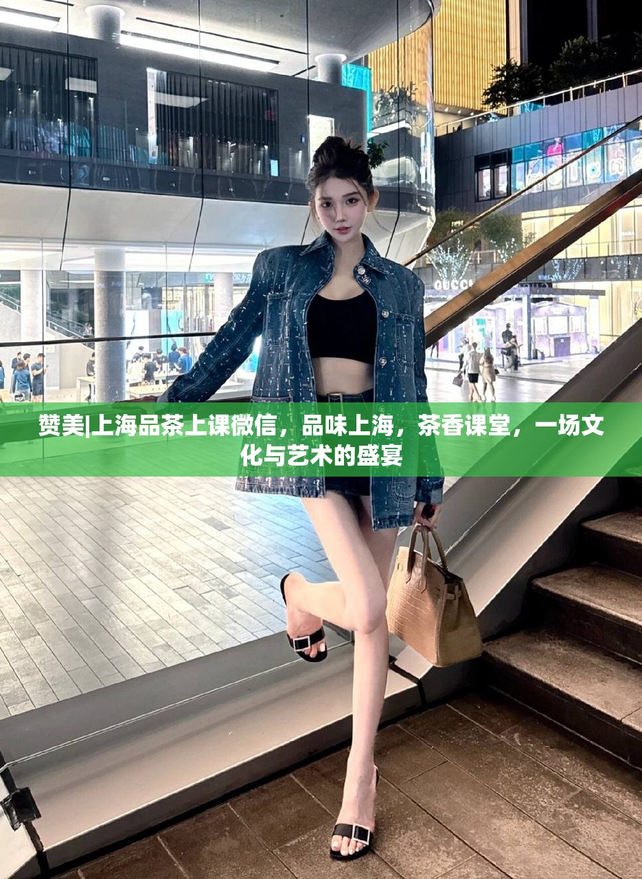 赞美|上海品茶上课微信，品味上海，茶香课堂，一场文化与艺术的盛宴