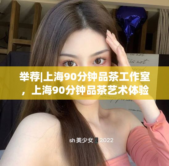 举荐|上海90分钟品茶工作室，上海90分钟品茶艺术体验