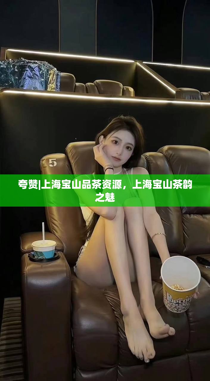 夸赞|上海宝山品茶资源，上海宝山茶韵之魅