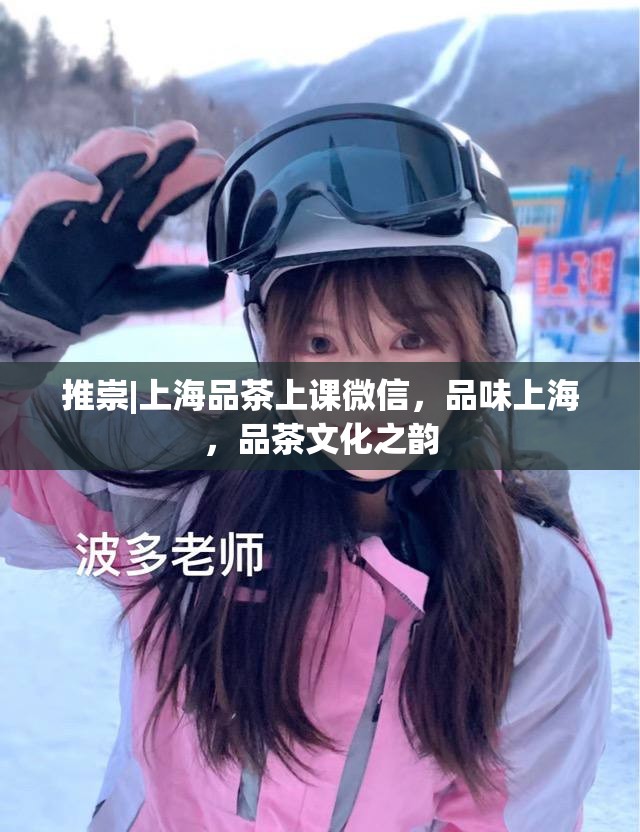 推崇|上海品茶上课微信，品味上海，品茶文化之韵