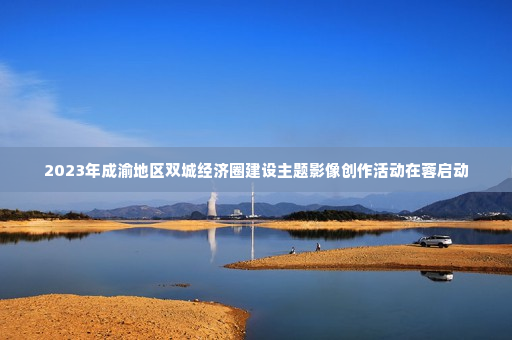 2023年成渝地区双城经济圈建设主题影像创作活动在蓉启动