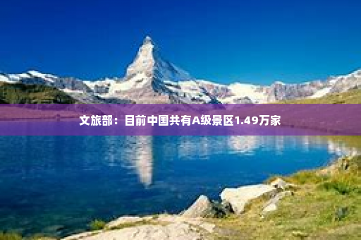 文旅部：目前中国共有A级景区1.49万家
