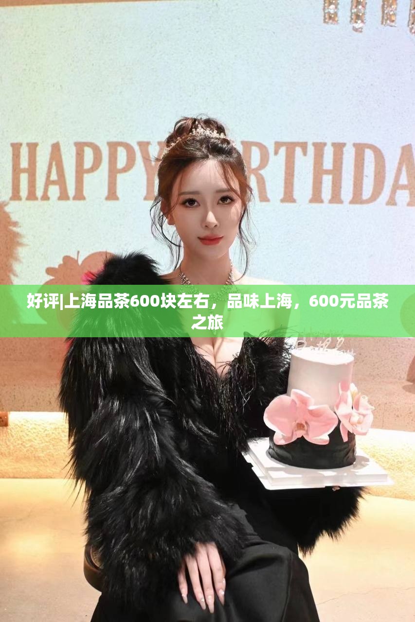 好评|上海品茶600块左右，品味上海，600元品茶之旅