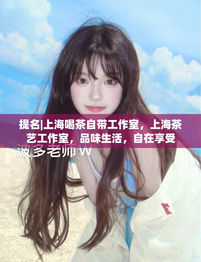 提名|上海喝茶自带工作室，上海茶艺工作室，品味生活，自在享受