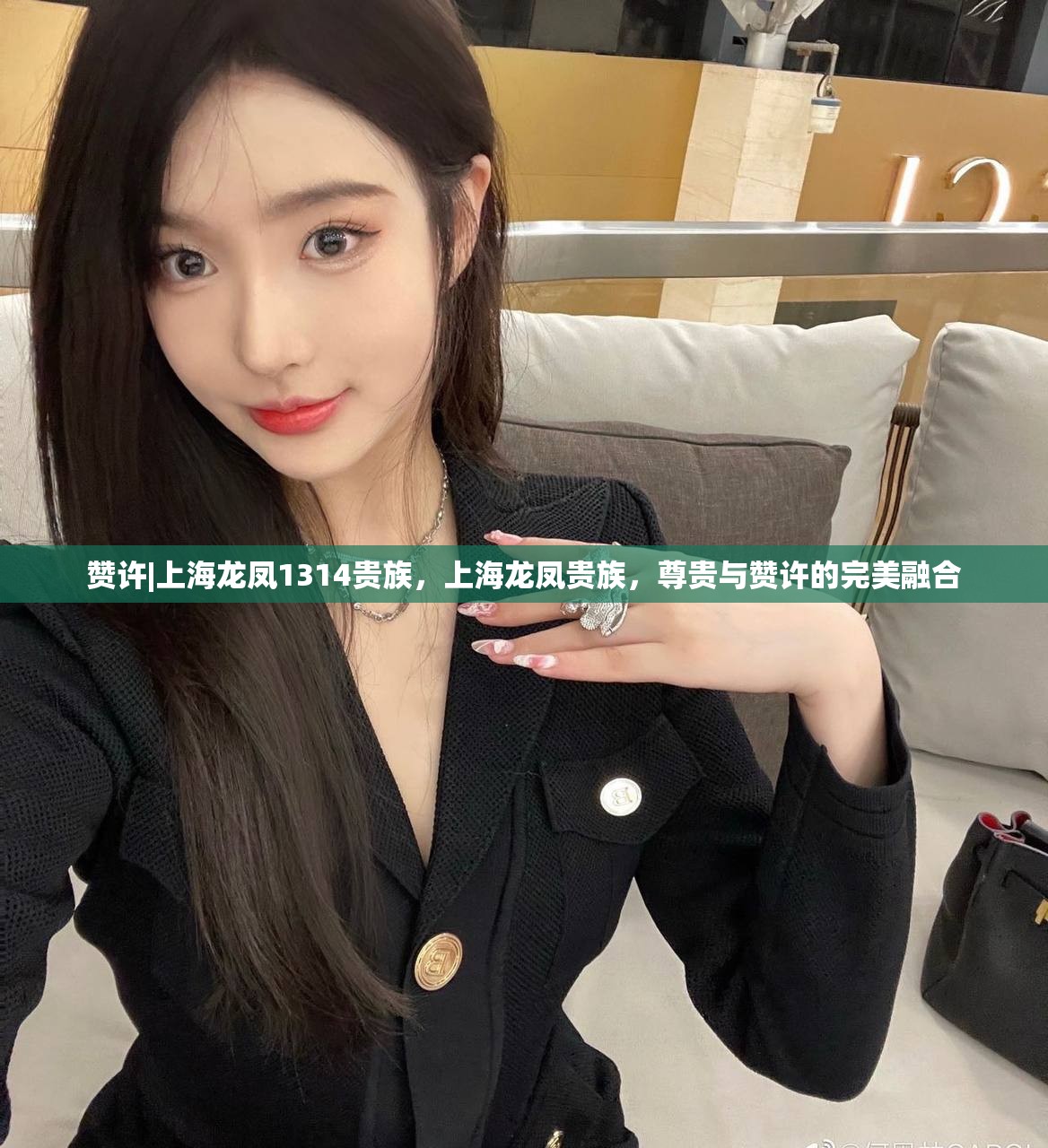 赞许|上海龙凤1314贵族，上海龙凤贵族，尊贵与赞许的完美融合