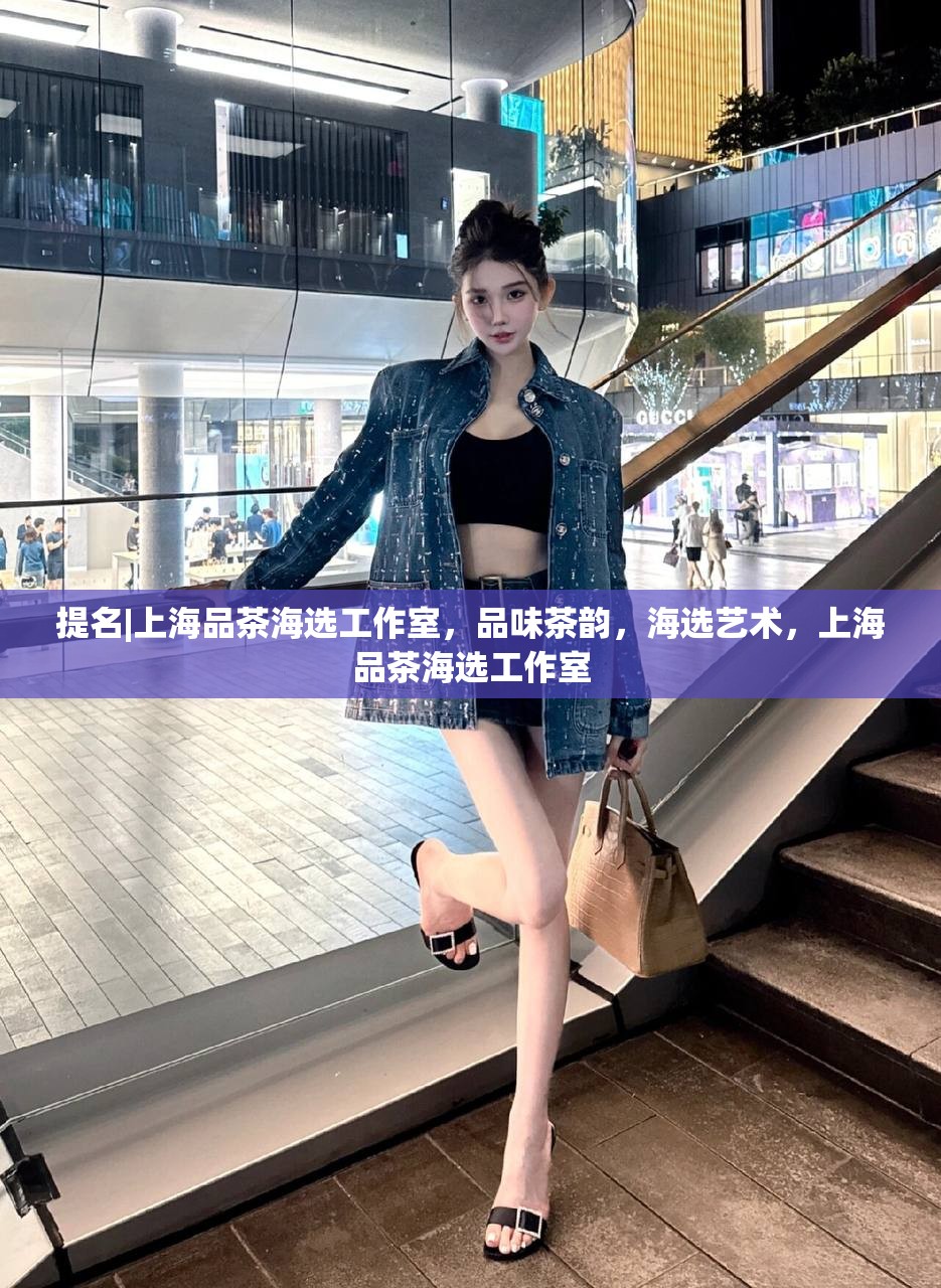 提名|上海品茶海选工作室，品味茶韵，海选艺术，上海品茶海选工作室