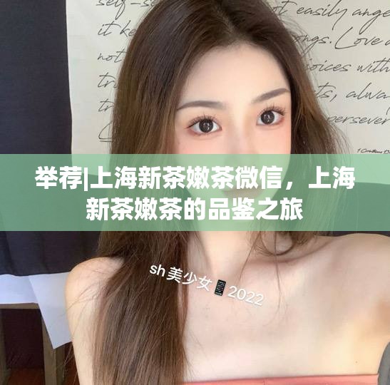举荐|上海新茶嫩茶微信，上海新茶嫩茶的品鉴之旅
