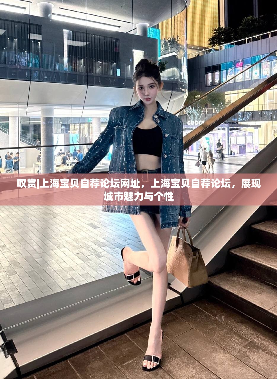 叹赏|上海宝贝自荐论坛网址，上海宝贝自荐论坛，展现城市魅力与个性