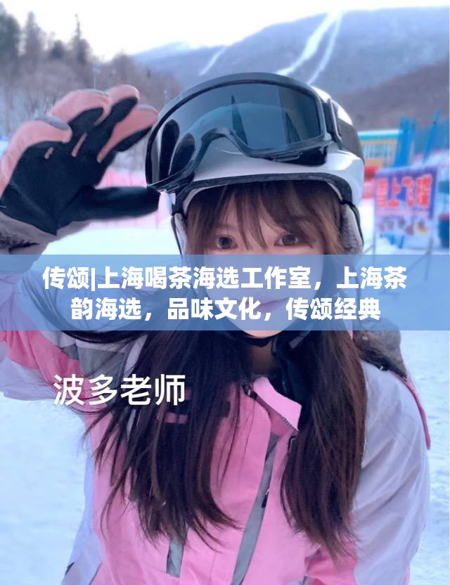 传颂|上海喝茶海选工作室，上海茶韵海选，品味文化，传颂经典