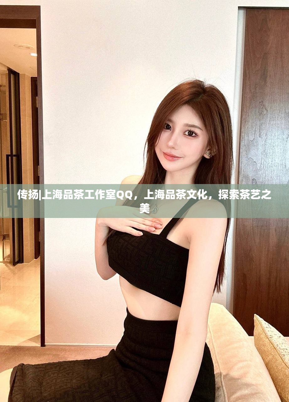 传扬|上海品茶工作室QQ，上海品茶文化，探索茶艺之美