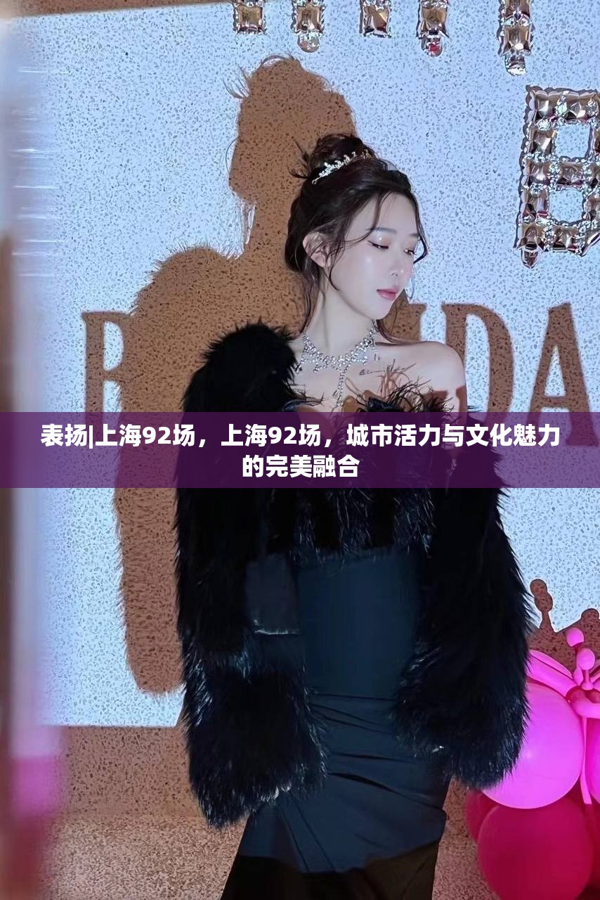 表扬|上海92场，上海92场，城市活力与文化魅力的完美融合