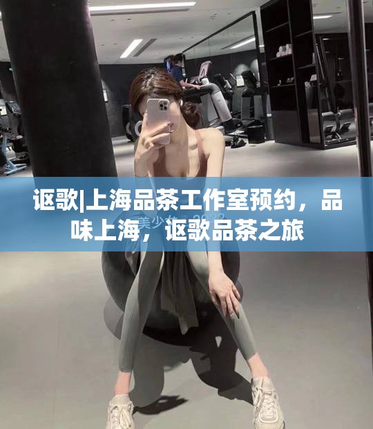 讴歌|上海品茶工作室预约，品味上海，讴歌品茶之旅
