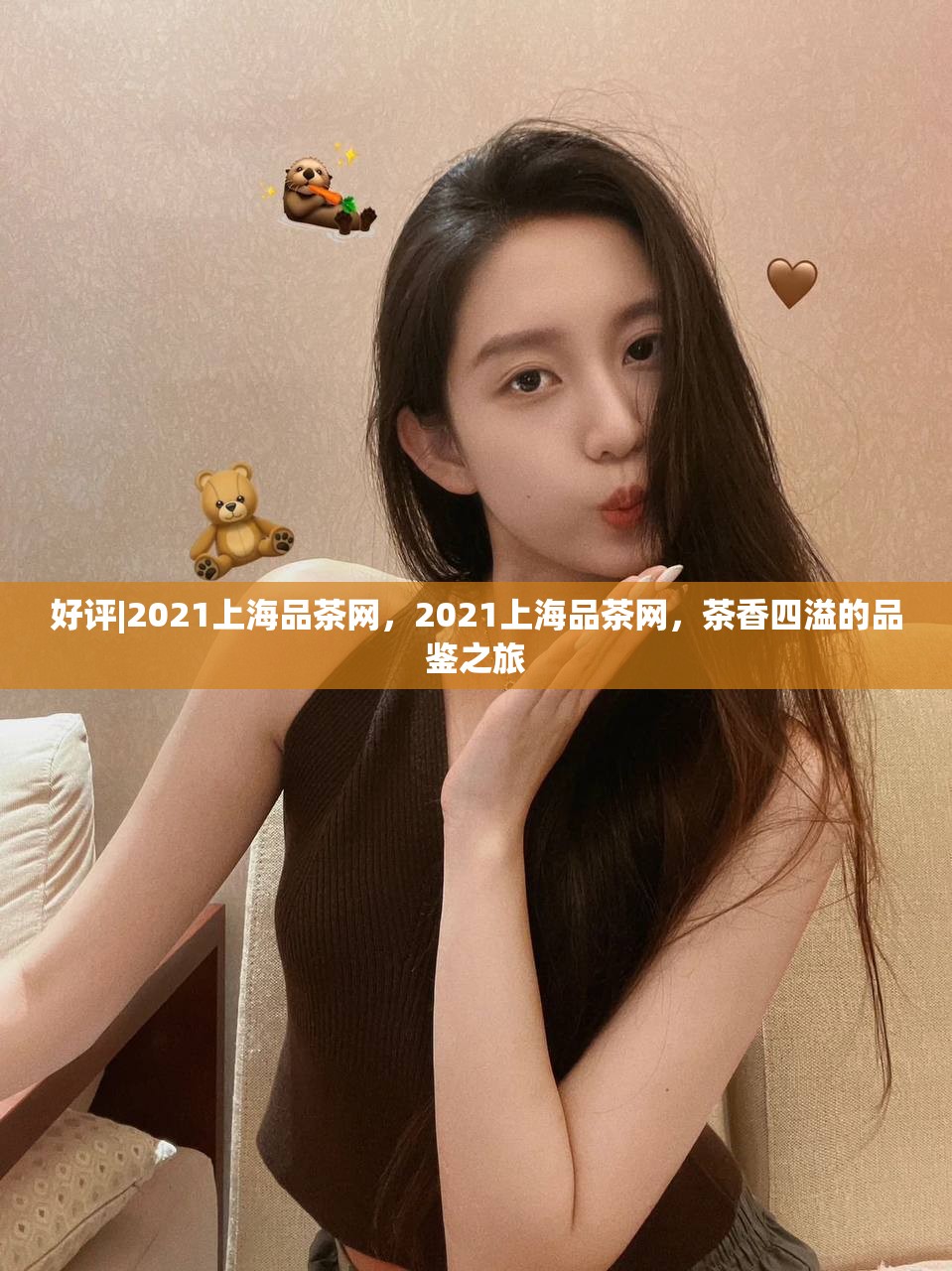 好评|2021上海品茶网，2021上海品茶网，茶香四溢的品鉴之旅