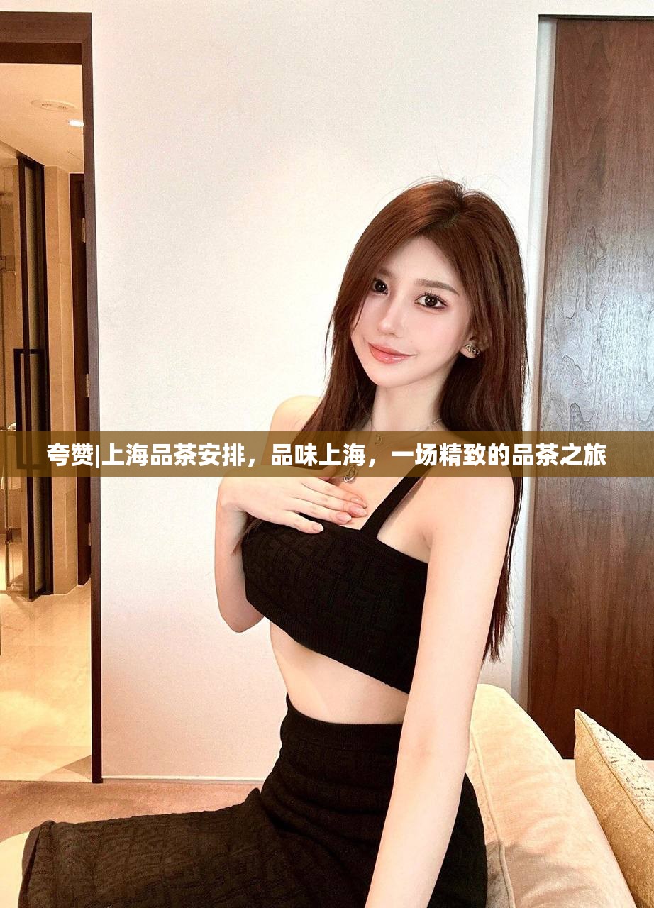 夸赞|上海品茶安排，品味上海，一场精致的品茶之旅