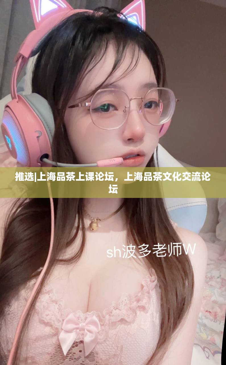 推选|上海品茶上课论坛，上海品茶文化交流论坛