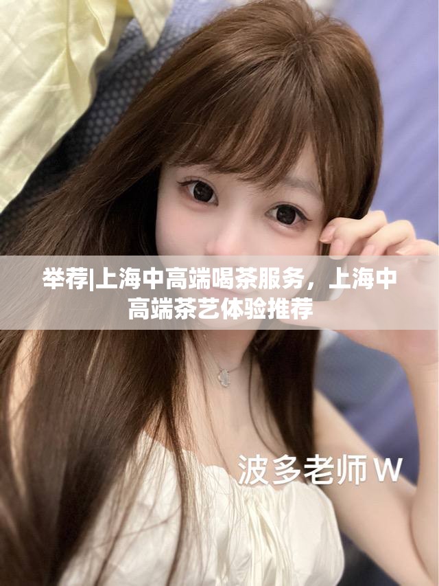 举荐|上海中高端喝茶服务，上海中高端茶艺体验推荐